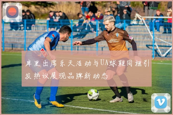 库里出席乐天活动与UA球鞋同框引发热议展现品牌新动态