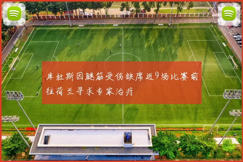库杜斯因腿筋受伤缺席近9场比赛前往荷兰寻求专家治疗