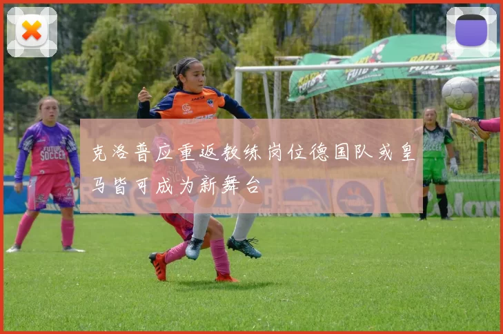 克洛普应重返教练岗位德国队或皇马皆可成为新舞台