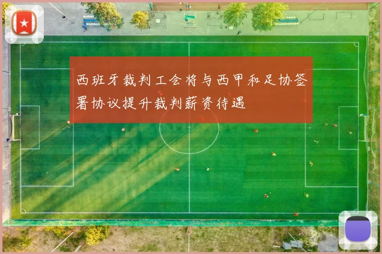 西班牙裁判工会将与西甲和足协签署协议提升裁判薪资待遇